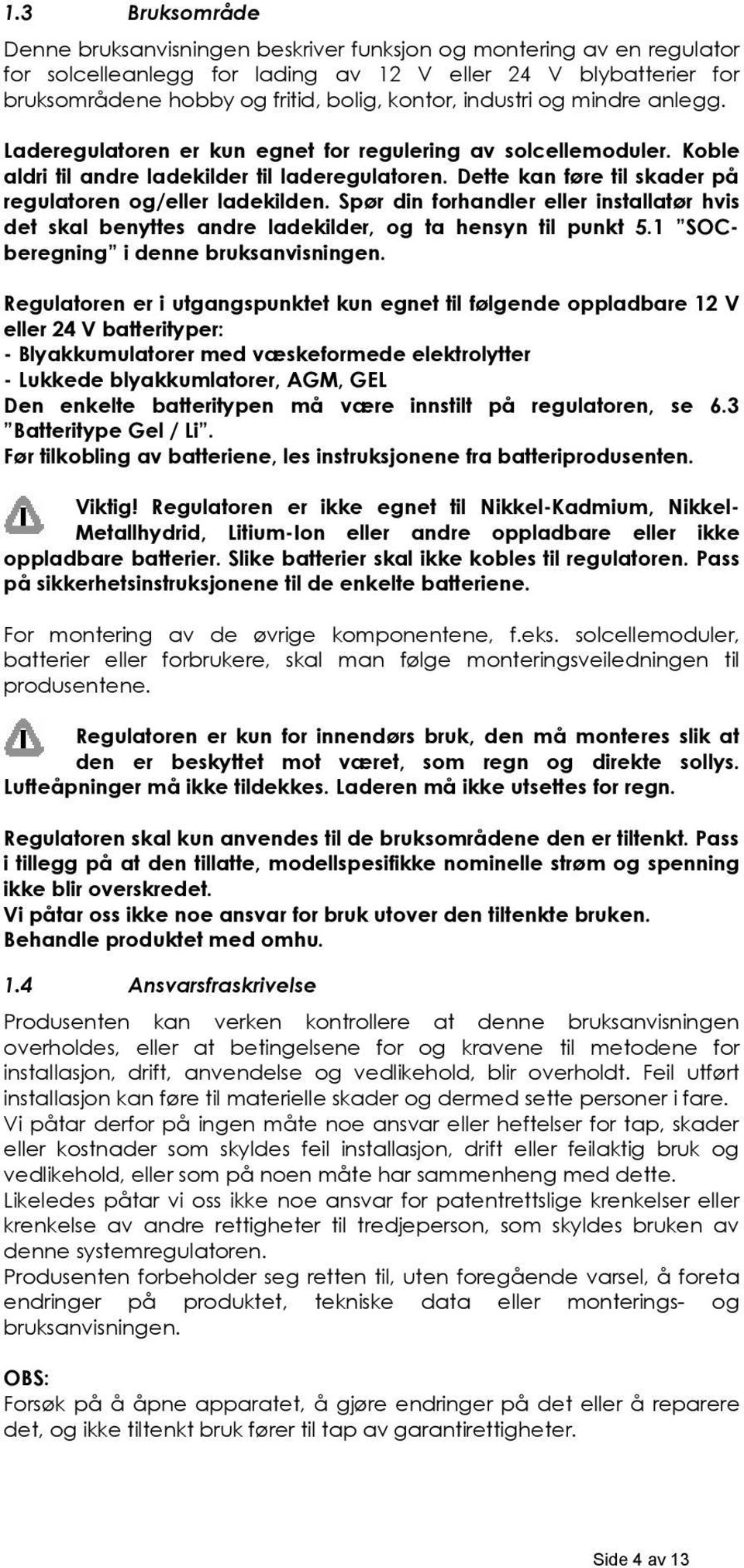 Dette kan føre til skader på regulatoren og/eller ladekilden. Spør din forhandler eller installatør hvis det skal benyttes andre ladekilder, og ta hensyn til punkt 5.