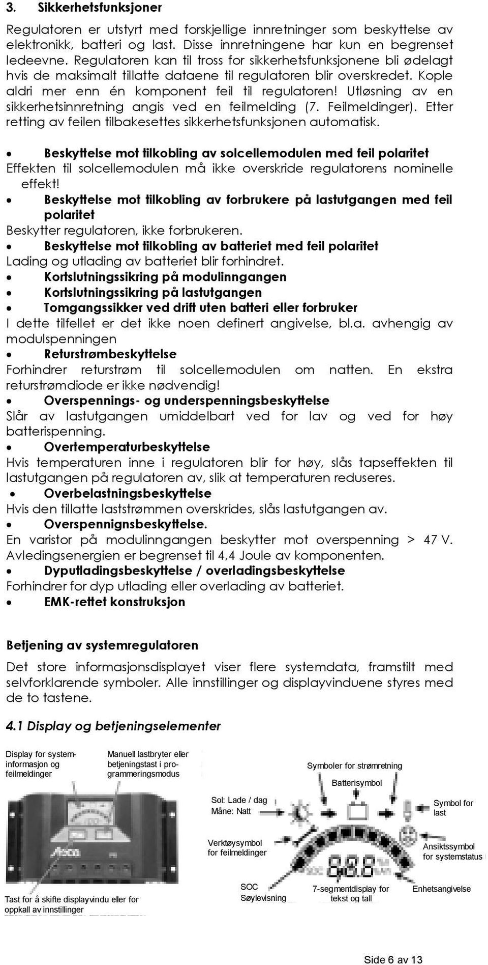 Utløsning av en sikkerhetsinnretning angis ved en feilmelding (7. Feilmeldinger). Etter retting av feilen tilbakesettes sikkerhetsfunksjonen automatisk.