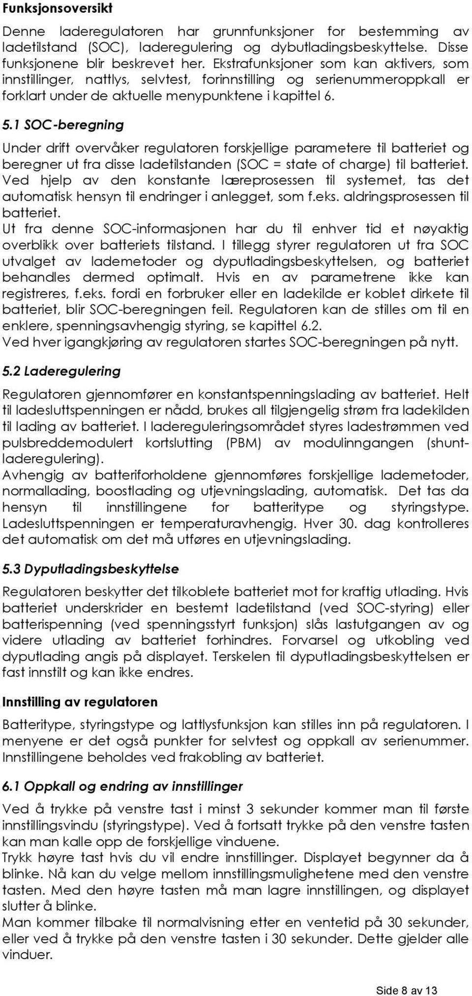 1 SOC-beregning Under drift overvåker regulatoren forskjellige parametere til batteriet og beregner ut fra disse ladetilstanden (SOC = state of charge) til batteriet.