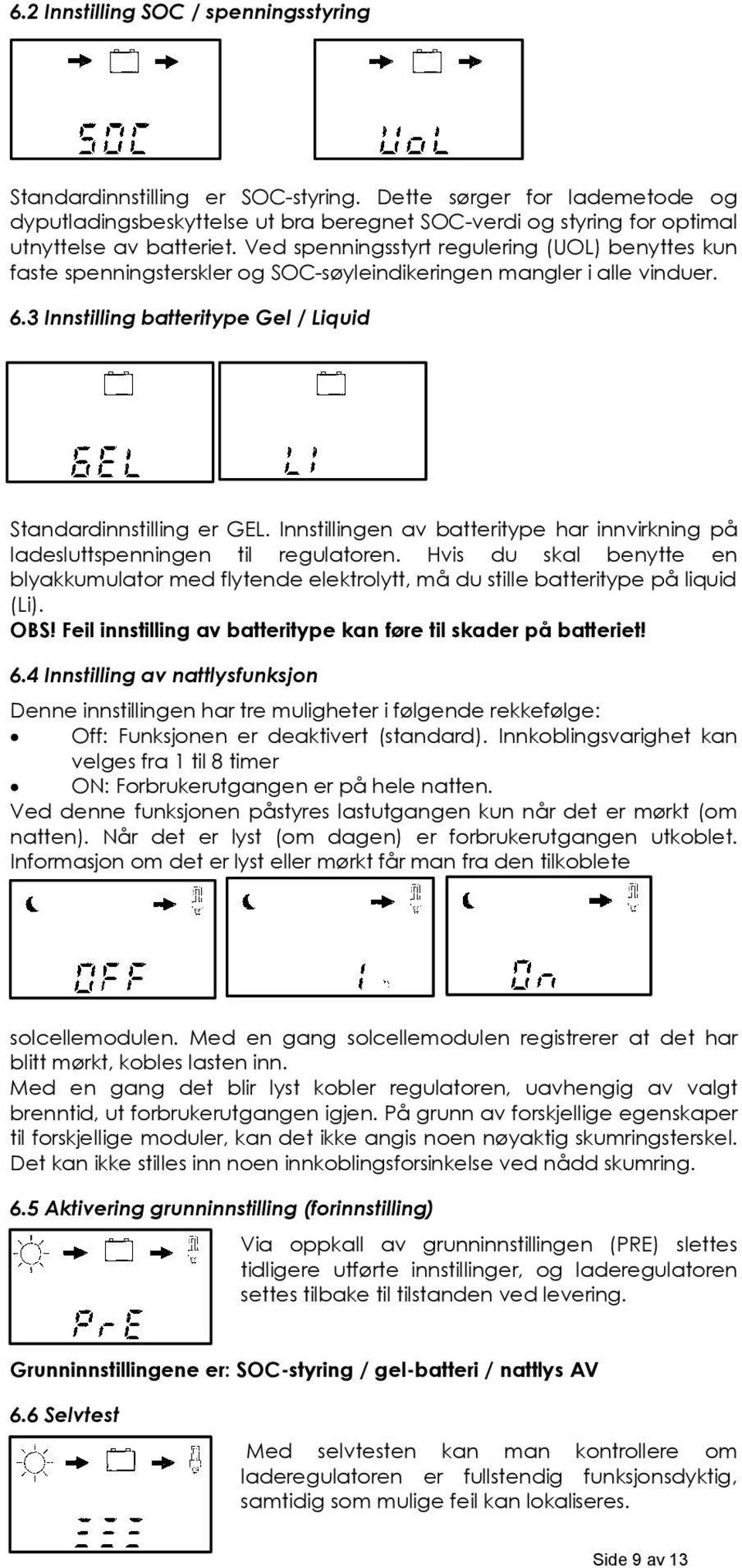 Ved spenningsstyrt regulering (UOL) benyttes kun faste spenningsterskler og SOC-søyleindikeringen mangler i alle vinduer. 6.3 Innstilling batteritype Gel / Liquid Standardinnstilling er GEL.