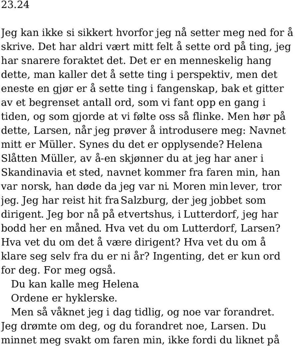 tiden, og som gjorde at vi følte oss så flinke. Men hør på dette, Larsen, når jeg prøver å introdusere meg: Navnet mitt er Müller. Synes du det er opplysende?