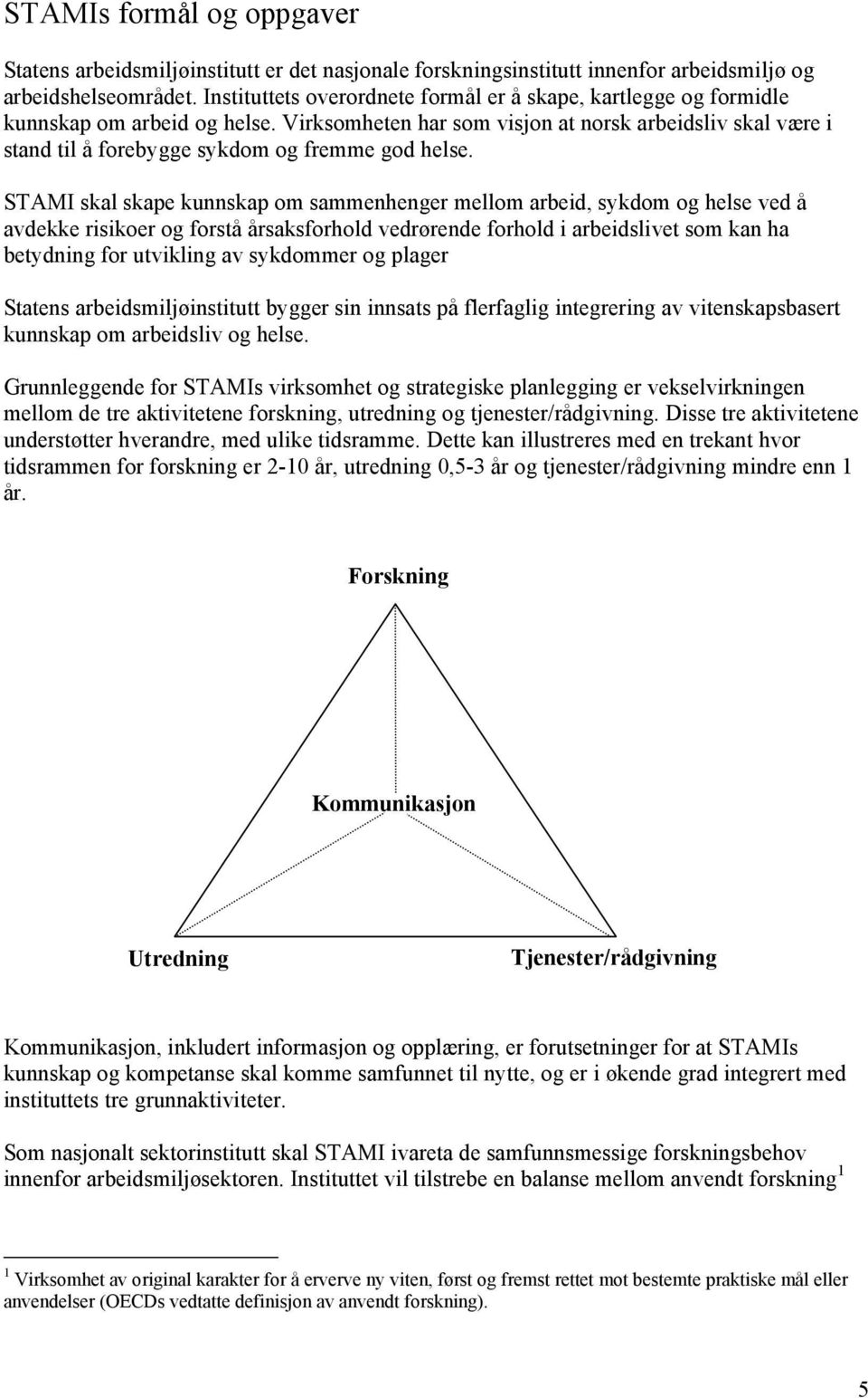 Virksomheten har som visjon at norsk arbeidsliv skal være i stand til å forebygge sykdom og fremme god helse.