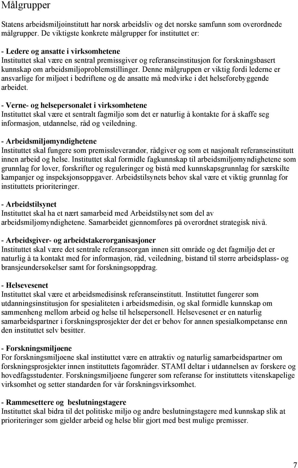 arbeidsmiljøproblemstillinger. Denne målgruppen er viktig fordi lederne er ansvarlige for miljøet i bedriftene og de ansatte må medvirke i det helseforebyggende arbeidet.