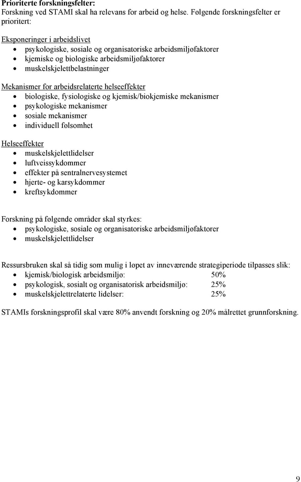 muskelskjelettbelastninger Mekanismer for arbeidsrelaterte helseeffekter biologiske, fysiologiske og kjemisk/biokjemiske mekanismer psykologiske mekanismer sosiale mekanismer individuell følsomhet