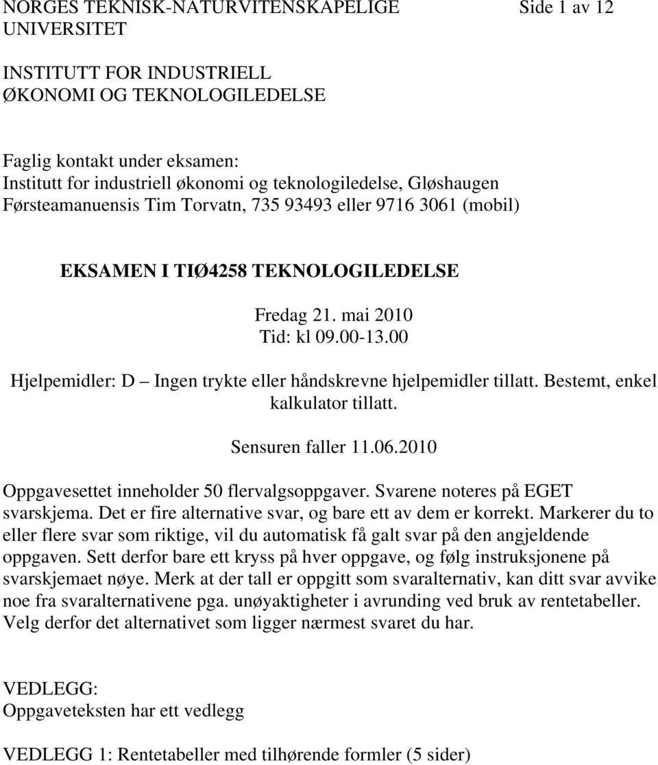 00 Hjelpemidler: D Ingen trykte eller håndskrevne hjelpemidler tillatt. Bestemt, enkel kalkulator tillatt. Sensuren faller 11.06.2010 Oppgavesettet inneholder 50 flervalgsoppgaver.