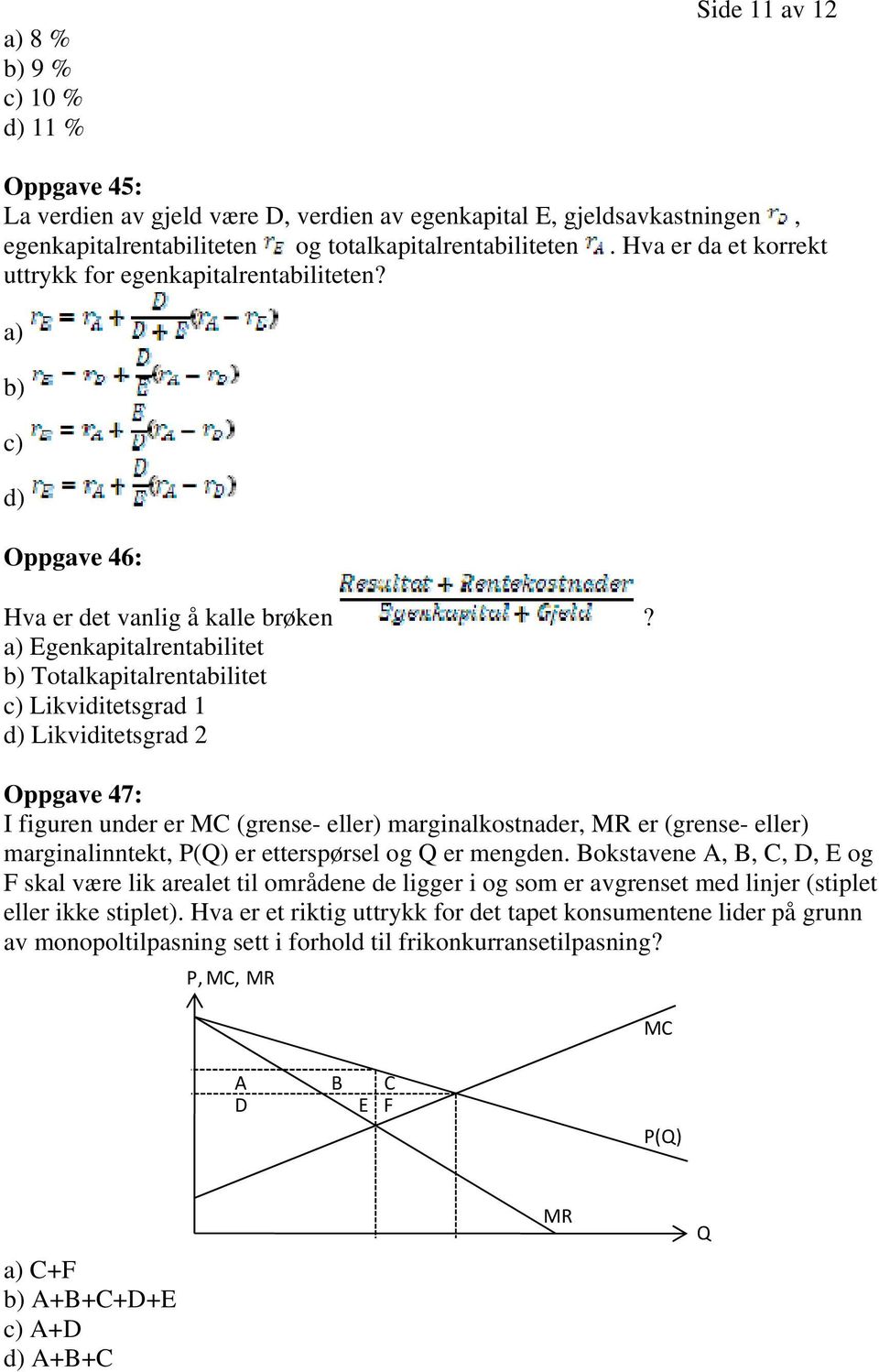 a) Egenkapitalrentabilitet b) Totalkapitalrentabilitet c) Likviditetsgrad 1 d) Likviditetsgrad 2 Oppgave 47: I figuren under er MC (grense- eller) marginalkostnader, MR er (grense- eller)