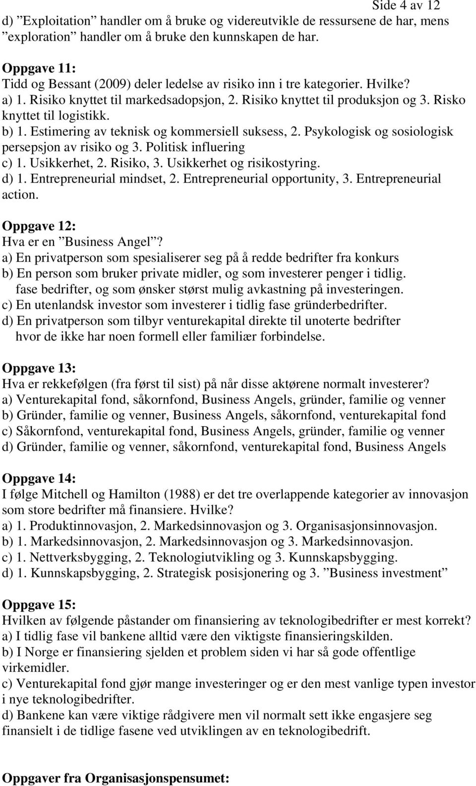 b) 1. Estimering av teknisk og kommersiell suksess, 2. Psykologisk og sosiologisk persepsjon av risiko og 3. Politisk influering c) 1. Usikkerhet, 2. Risiko, 3. Usikkerhet og risikostyring. d) 1.