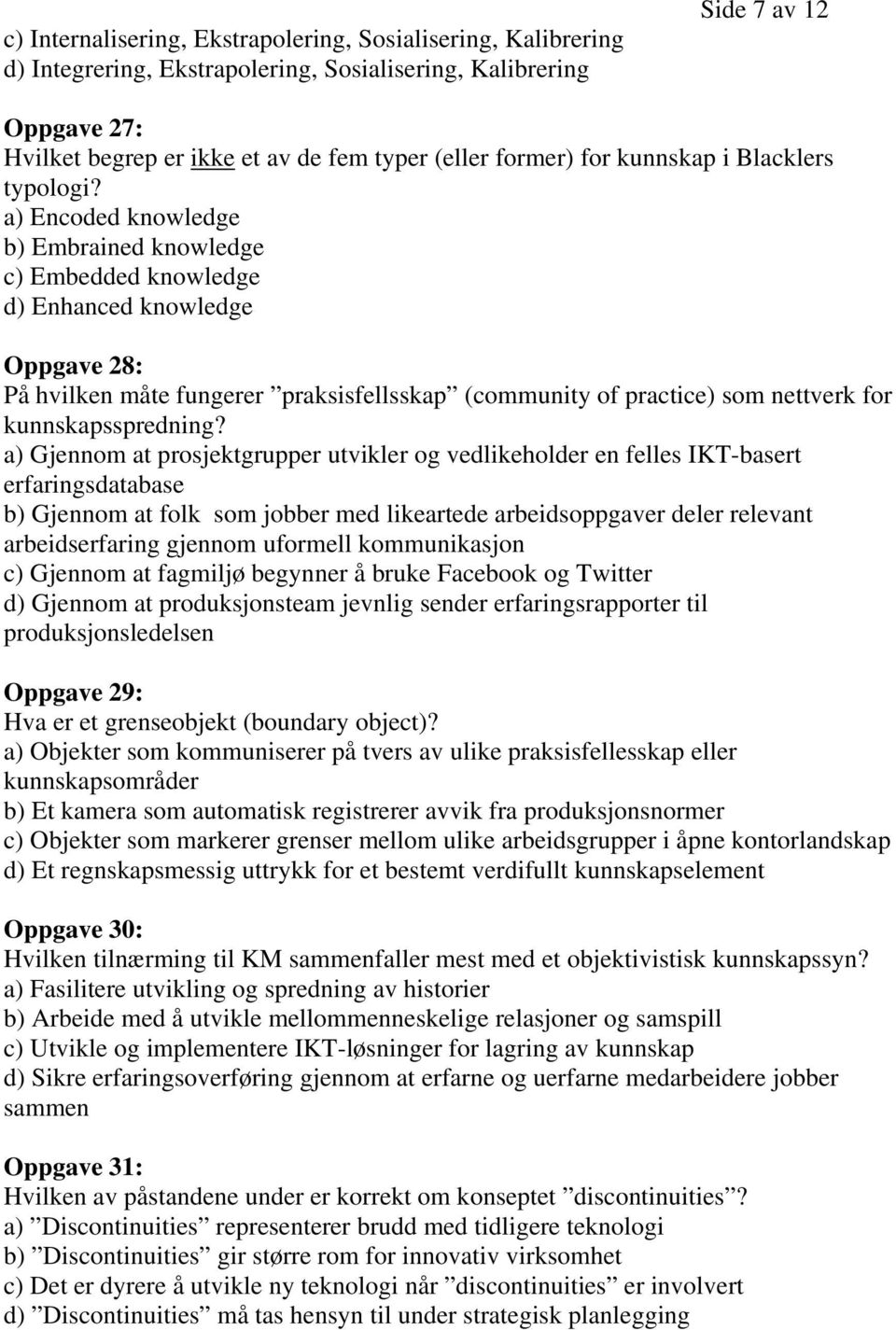 a) Encoded knowledge b) Embrained knowledge c) Embedded knowledge d) Enhanced knowledge Oppgave 28: På hvilken måte fungerer praksisfellsskap (community of practice) som nettverk for