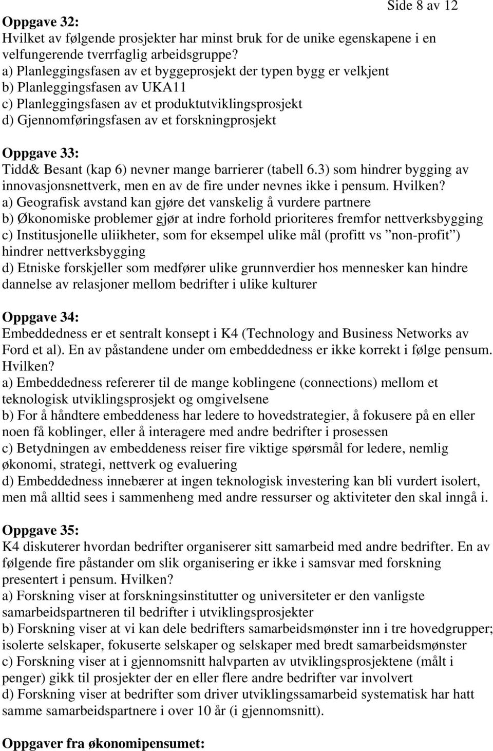 Oppgave 33: Tidd& Besant (kap 6) nevner mange barrierer (tabell 6.3) som hindrer bygging av innovasjonsnettverk, men en av de fire under nevnes ikke i pensum. Hvilken?