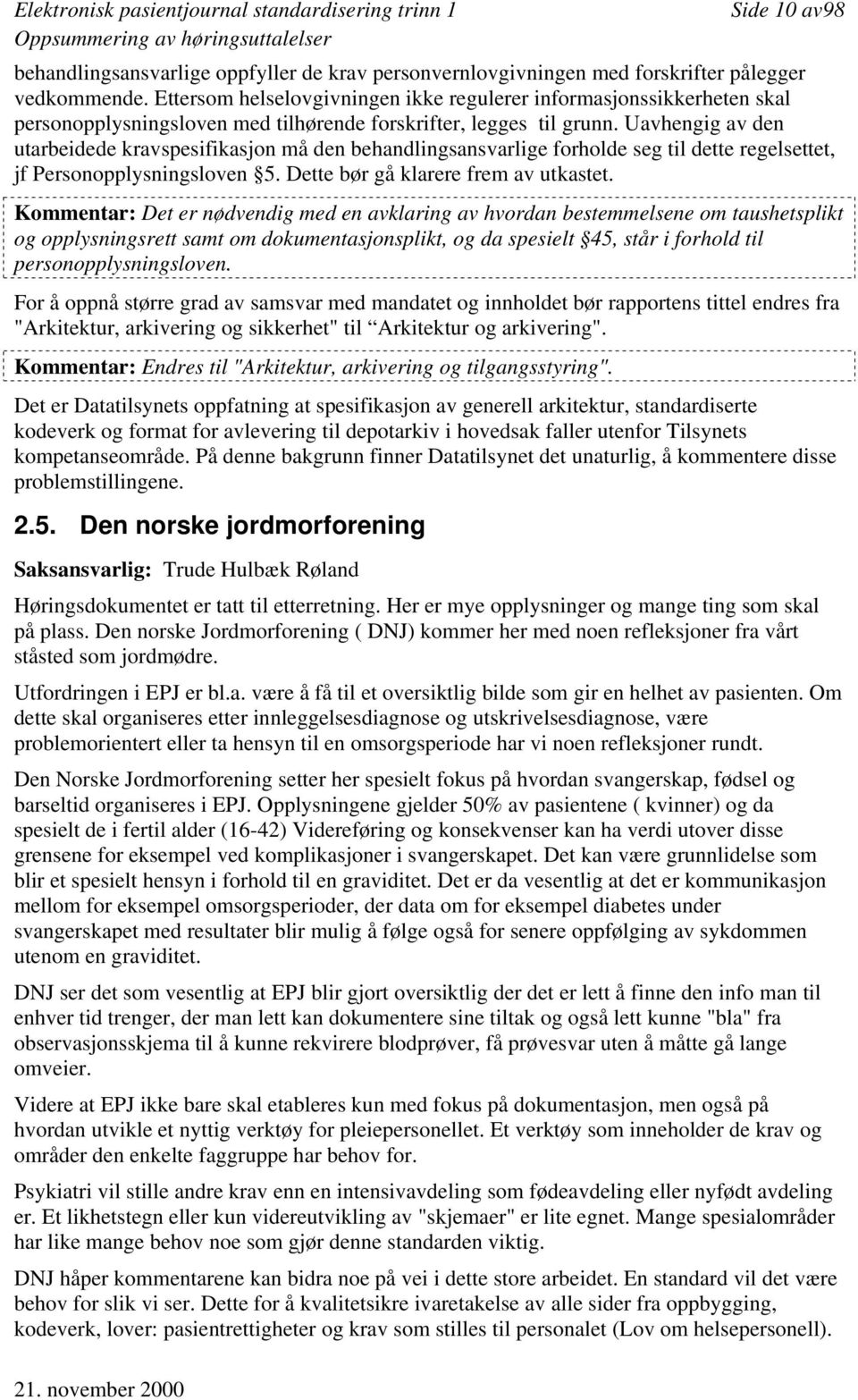 Uavhengig av den utarbeidede kravspesifikasjon må den behandlingsansvarlige forholde seg til dette regelsettet, jf Personopplysningsloven 5. Dette bør gå klarere frem av utkastet.