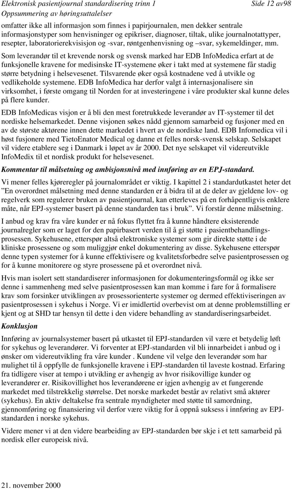 Som leverandør til et krevende norsk og svensk marked har EDB InfoMedica erfart at de funksjonelle kravene for medisinske IT-systemene øker i takt med at systemene får stadig større betydning i