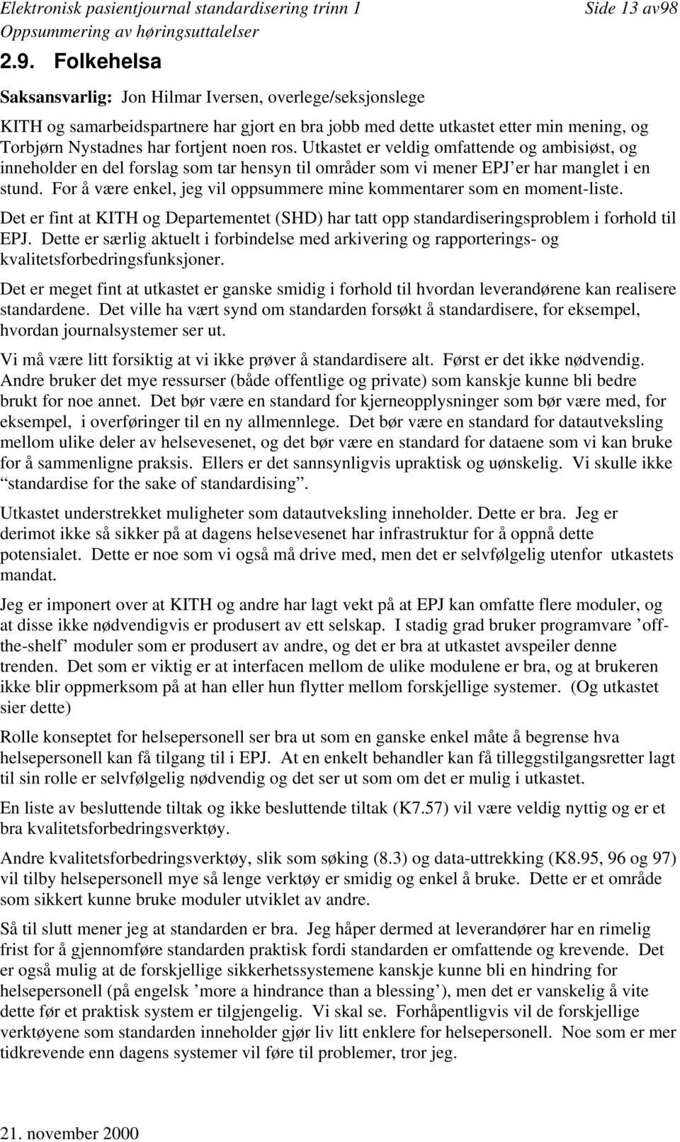 For å være enkel, jeg vil oppsummere mine kommentarer som en moment-liste. Det er fint at KITH og Departementet (SHD) har tatt opp standardiseringsproblem i forhold til EPJ.