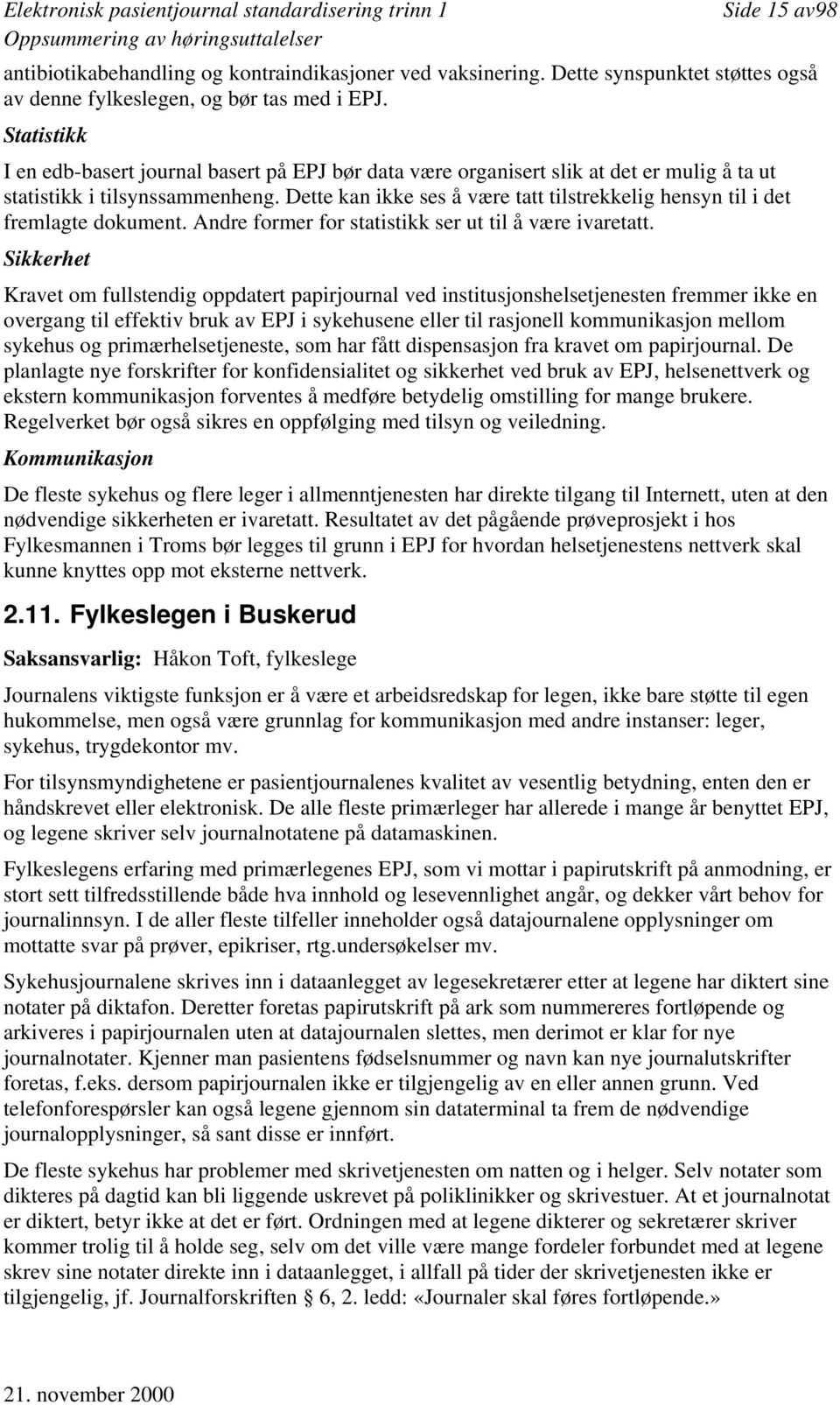 Dette kan ikke ses å være tatt tilstrekkelig hensyn til i det fremlagte dokument. Andre former for statistikk ser ut til å være ivaretatt.