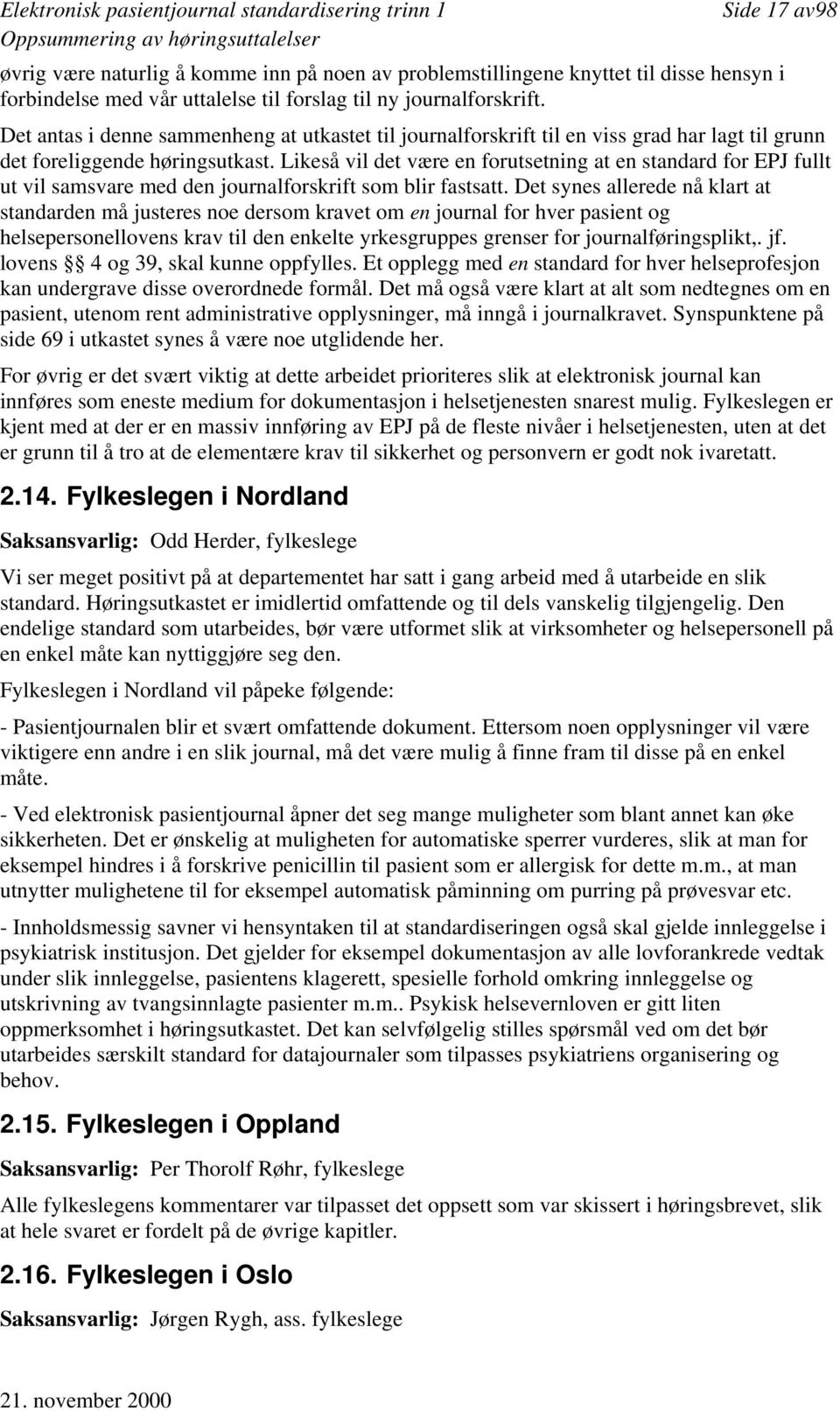 Likeså vil det være en forutsetning at en standard for EPJ fullt ut vil samsvare med den journalforskrift som blir fastsatt.