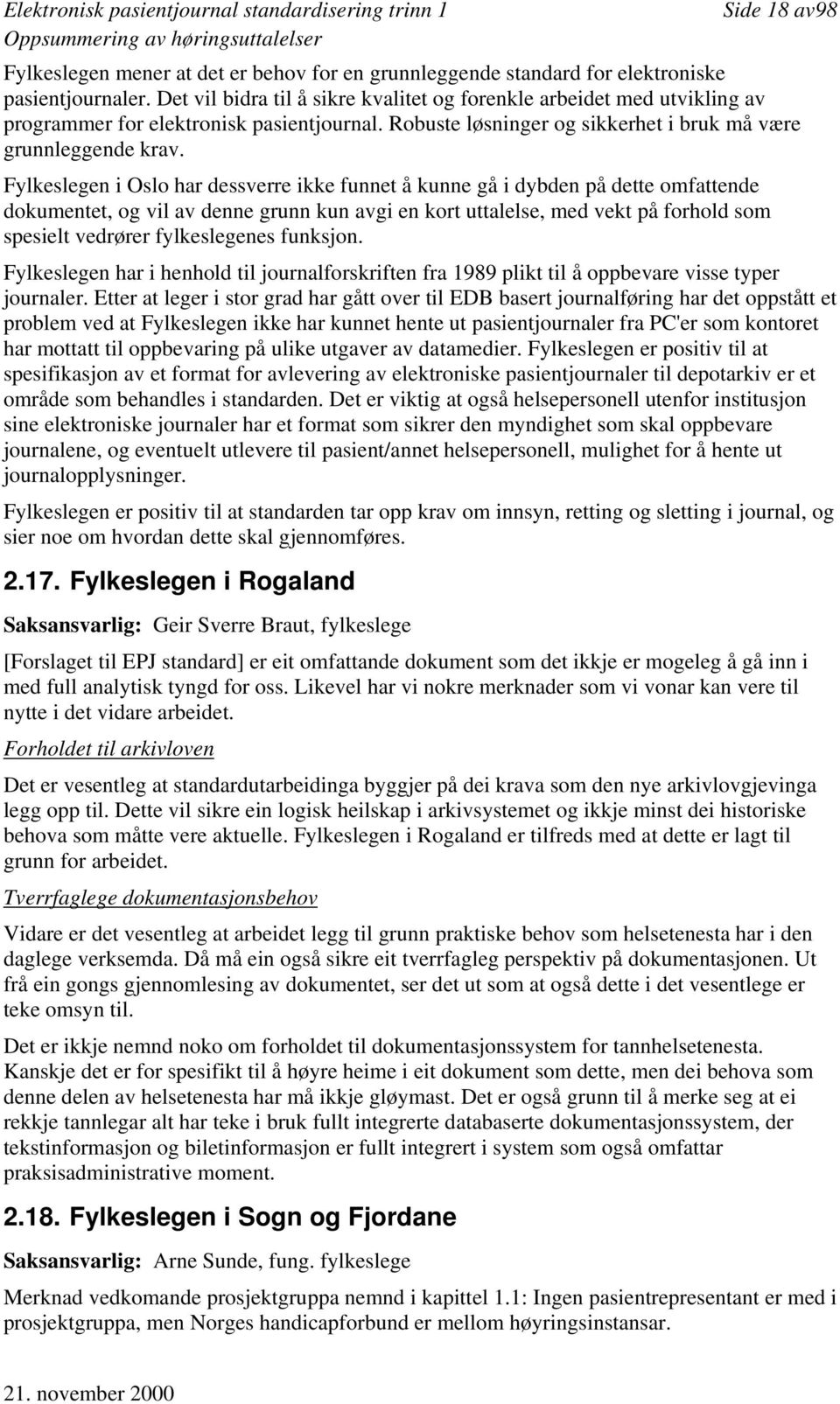 Fylkeslegen i Oslo har dessverre ikke funnet å kunne gå i dybden på dette omfattende dokumentet, og vil av denne grunn kun avgi en kort uttalelse, med vekt på forhold som spesielt vedrører