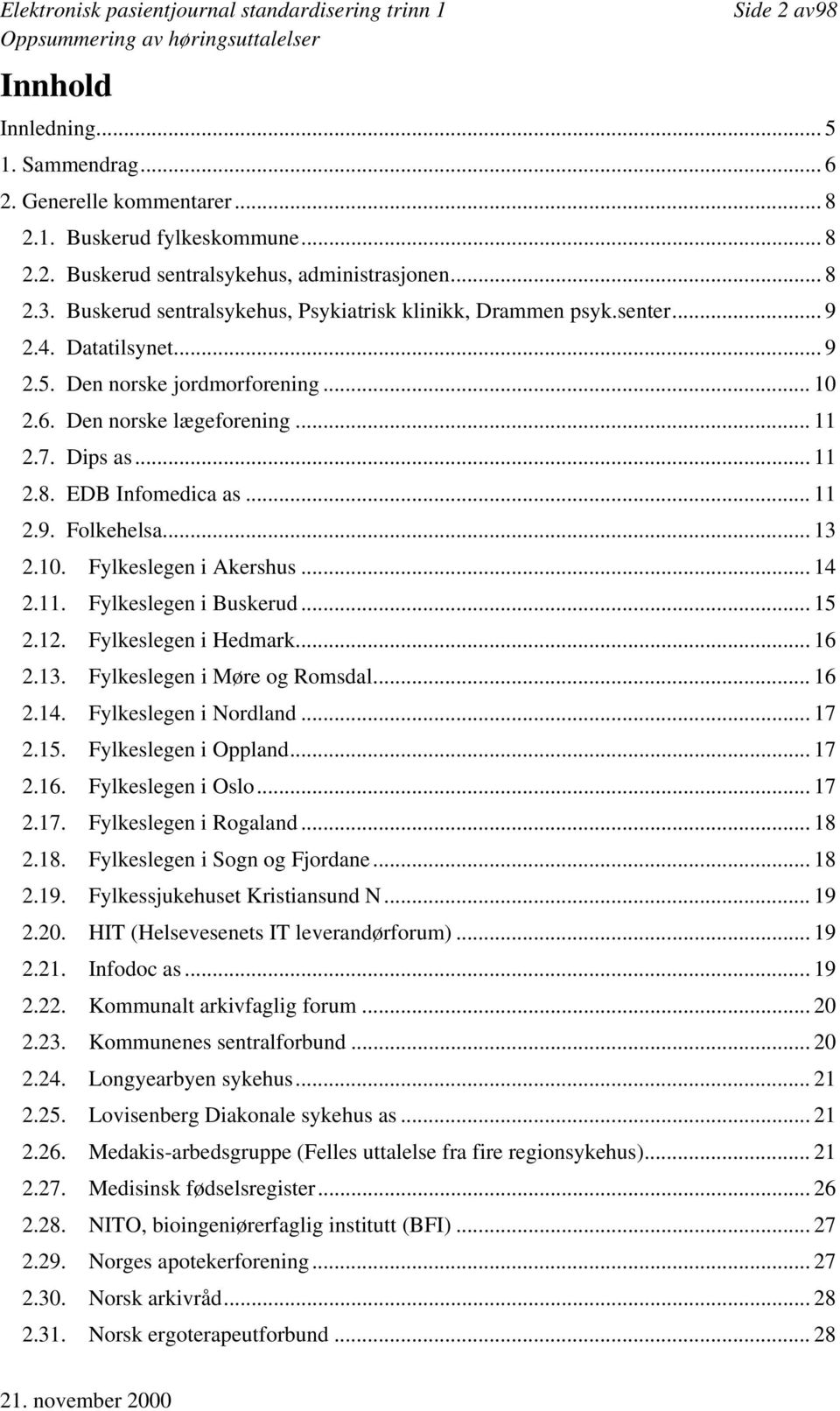 EDB Infomedica as... 11 2.9. Folkehelsa... 13 2.10. Fylkeslegen i Akershus... 14 2.11. Fylkeslegen i Buskerud... 15 2.12. Fylkeslegen i Hedmark... 16 2.13. Fylkeslegen i Møre og Romsdal... 16 2.14. Fylkeslegen i Nordland.