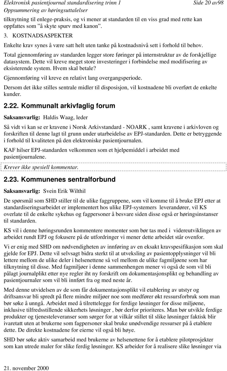 Total gjennomføring av standarden legger store føringer på internstruktur av de forskjellige datasystem.