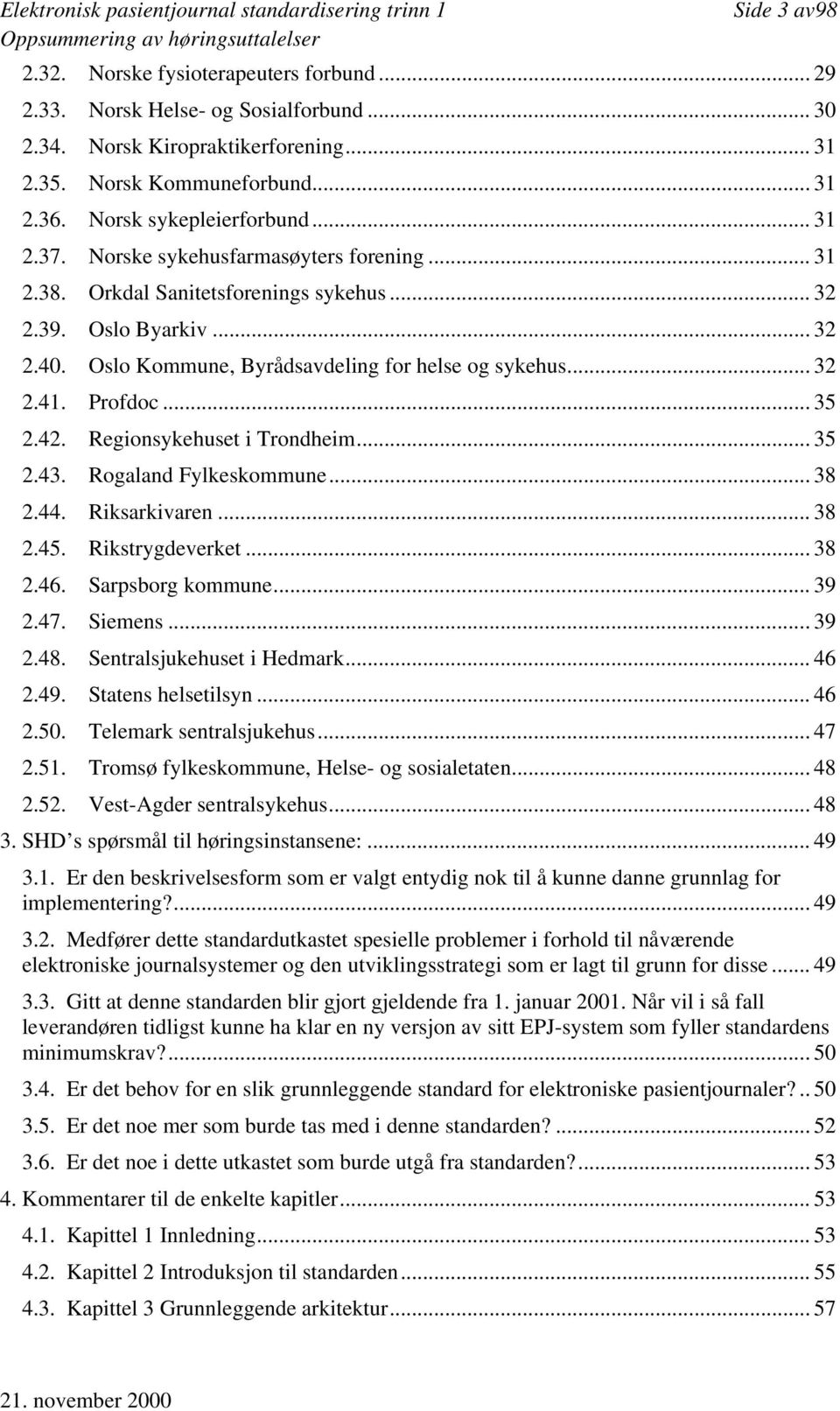 Oslo Kommune, Byrådsavdeling for helse og sykehus... 32 2.41. Profdoc... 35 2.42. Regionsykehuset i Trondheim... 35 2.43. Rogaland Fylkeskommune... 38 2.44. Riksarkivaren... 38 2.45. Rikstrygdeverket.