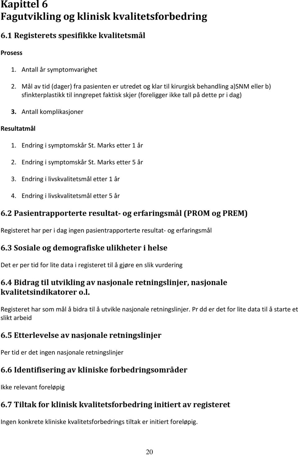 Antall komplikasjoner Resultatmål 1. Endring i symptomskår St. Marks etter 1 år 2. Endring i symptomskår St. Marks etter 5 år 3. Endring i livskvalitetsmål etter 1 år 4.