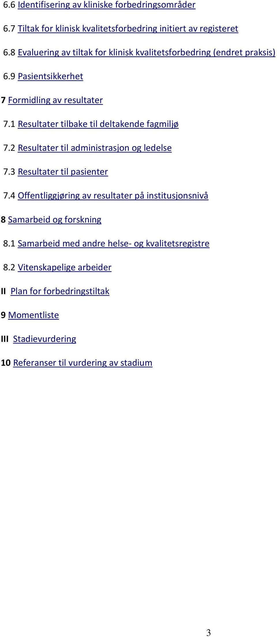 1 Resultater tilbake til deltakende fagmiljø 7.2 Resultater til administrasjon og ledelse 7.3 Resultater til pasienter 7.