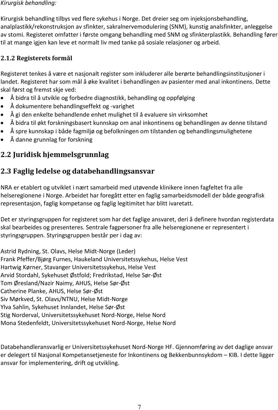 Registeret omfatter i første omgang behandling med SNM og sfinkterplastikk. Behandling fører til at mange igjen kan leve et normalt liv med tanke på sosiale relasjoner og arbeid. 2.1.