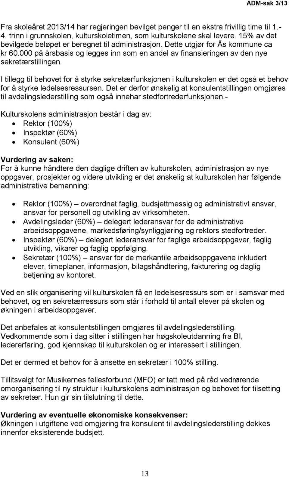 I tillegg til behovet for å styrke sekretærfunksjonen i kulturskolen er det også et behov for å styrke ledelsesressursen.