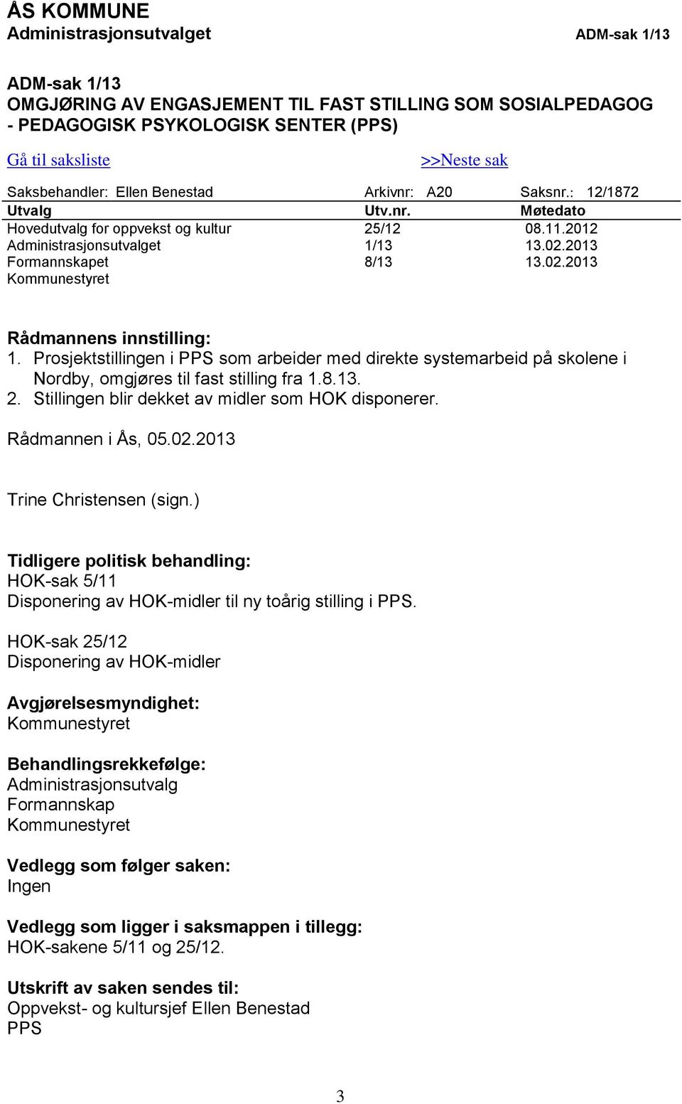 02.2013 Kommunestyret Rådmannens innstilling: 1. Prosjektstillingen i PPS som arbeider med direkte systemarbeid på skolene i Nordby, omgjøres til fast stilling fra 1.8.13. 2.