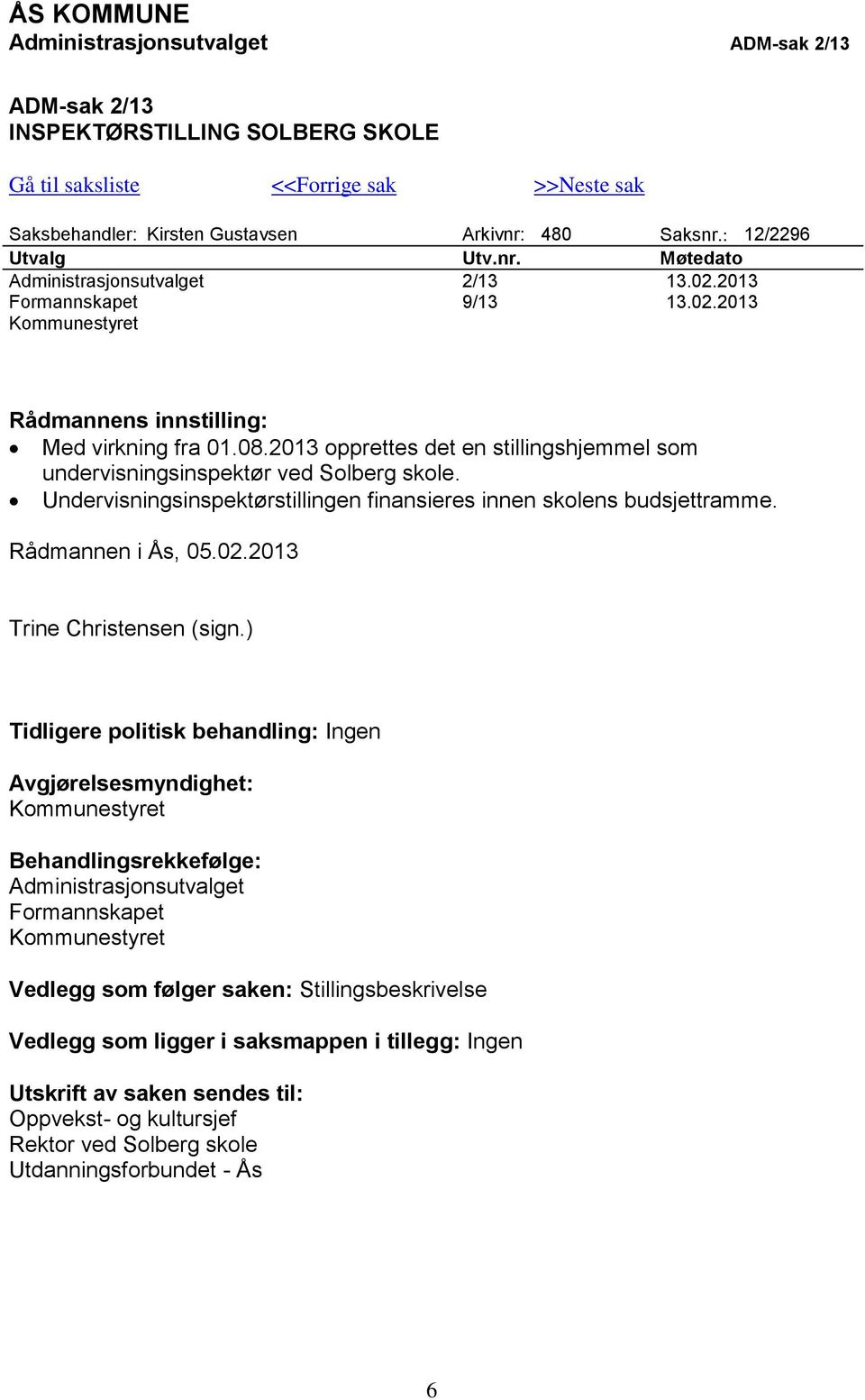 2013 opprettes det en stillingshjemmel som undervisningsinspektør ved Solberg skole. Undervisningsinspektørstillingen finansieres innen skolens budsjettramme. Rådmannen i Ås, 05.02.