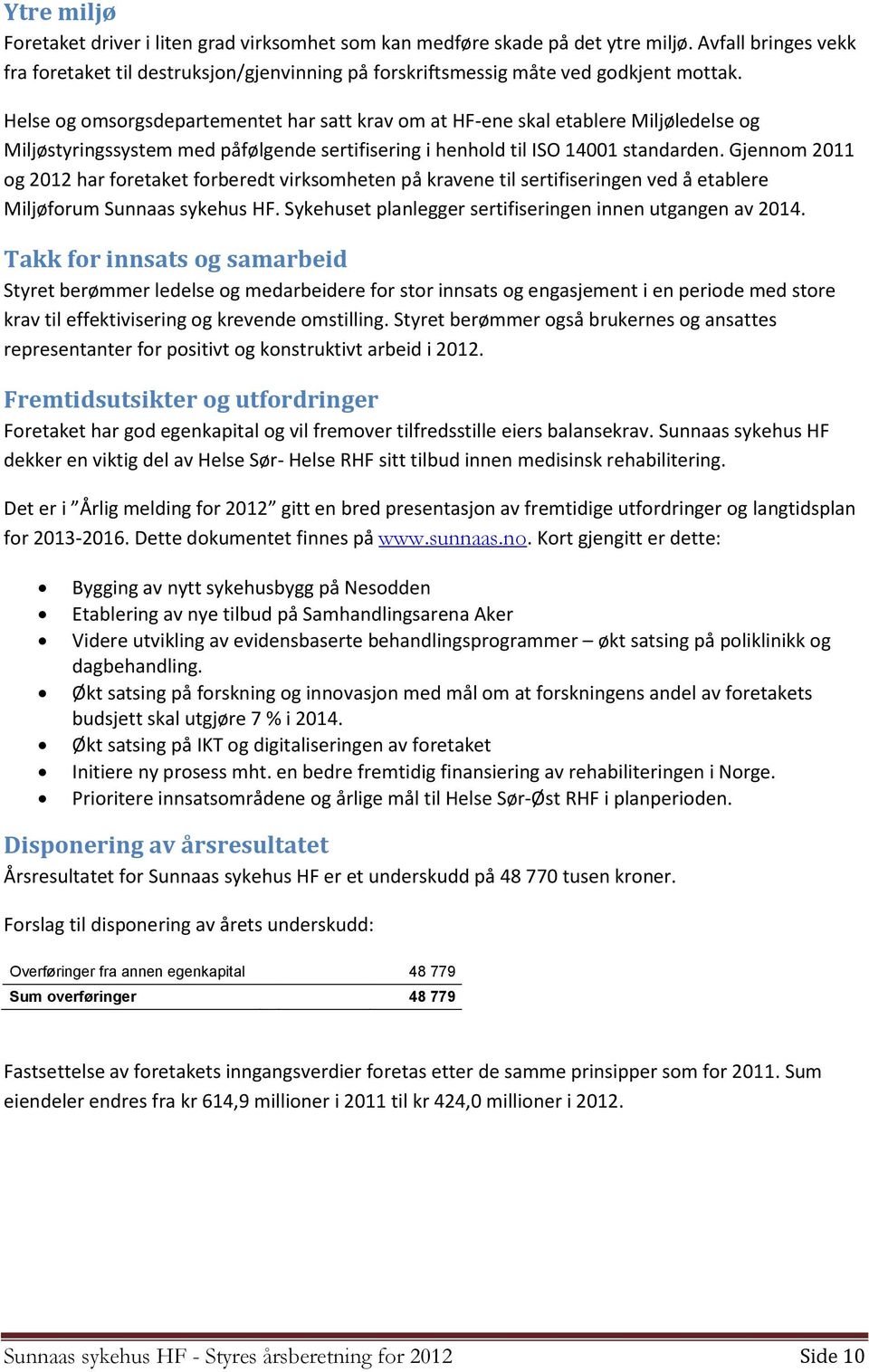 Gjennom 2011 og 2012 har foretaket forberedt virksomheten på kravene til sertifiseringen ved å etablere Miljøforum Sunnaas sykehus HF. Sykehuset planlegger sertifiseringen innen utgangen av 2014.