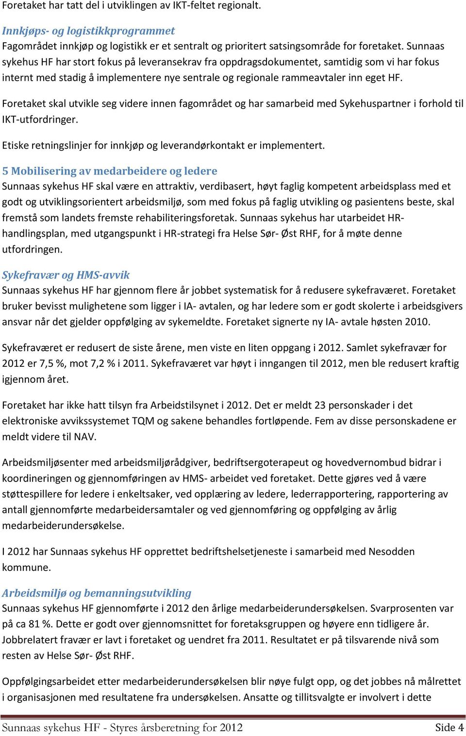 Foretaket skal utvikle seg videre innen fagområdet og har samarbeid med Sykehuspartner i forhold til IKT-utfordringer. Etiske retningslinjer for innkjøp og leverandørkontakt er implementert.