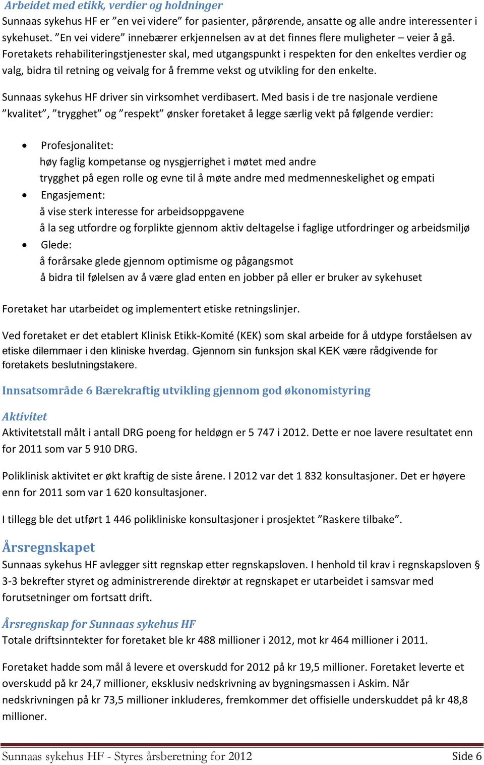 Foretakets rehabiliteringstjenester skal, med utgangspunkt i respekten for den enkeltes verdier og valg, bidra til retning og veivalg for å fremme vekst og utvikling for den enkelte.