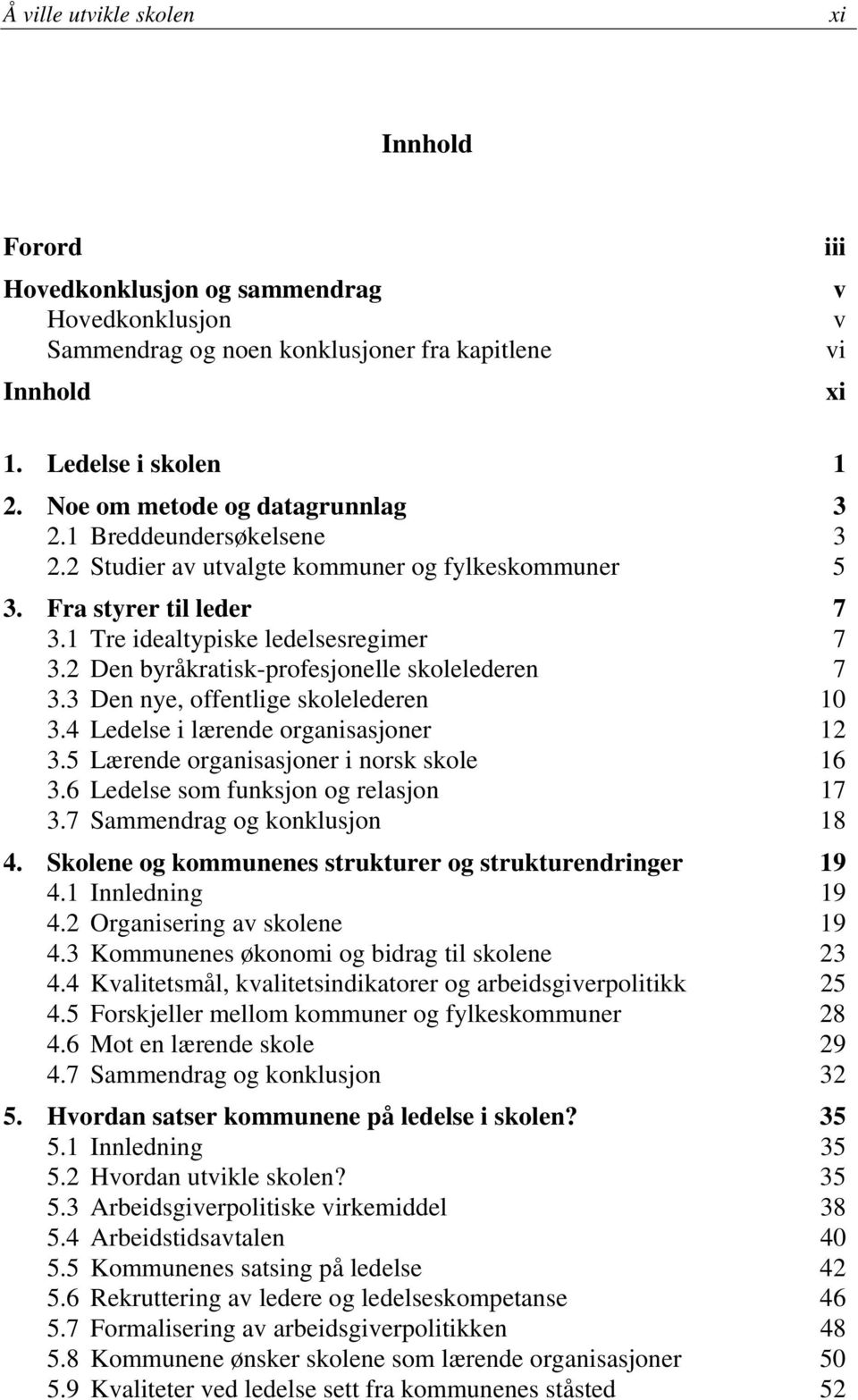 2 Den byråkratisk-profesjonelle skolelederen 7 3.3 Den nye, offentlige skolelederen 10 3.4 Ledelse i lærende organisasjoner 12 3.5 Lærende organisasjoner i norsk skole 16 3.