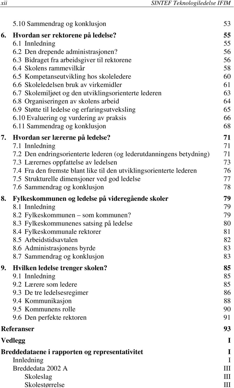 7 Skolemiljøet og den utviklingsorienterte lederen 63 6.8 Organiseringen av skolens arbeid 64 6.9 Støtte til ledelse og erfaringsutveksling 65 6.10 Evaluering og vurdering av praksis 66 6.