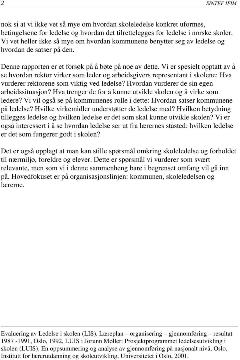 Vi er spesielt opptatt av å se hvordan rektor virker som leder og arbeidsgivers representant i skolene: Hva vurderer rektorene som viktig ved ledelse? Hvordan vurderer de sin egen arbeidssituasjon?