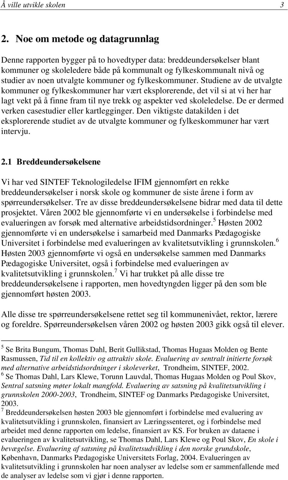 kommuner og fylkeskommuner. Studiene av de utvalgte kommuner og fylkeskommuner har vært eksplorerende, det vil si at vi her har lagt vekt på å finne fram til nye trekk og aspekter ved skoleledelse.