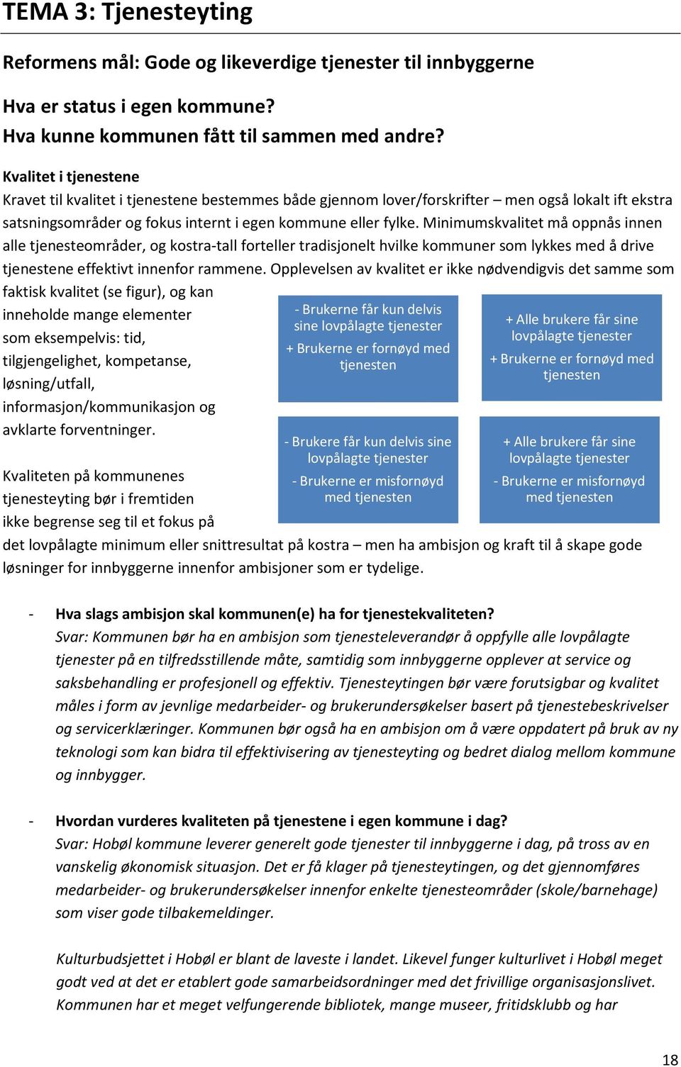 Minimumskvalitet må oppnås innen alle tjenesteområder, og kostra-tall forteller tradisjonelt hvilke kommuner som lykkes med å drive tjenestene effektivt innenfor rammene.