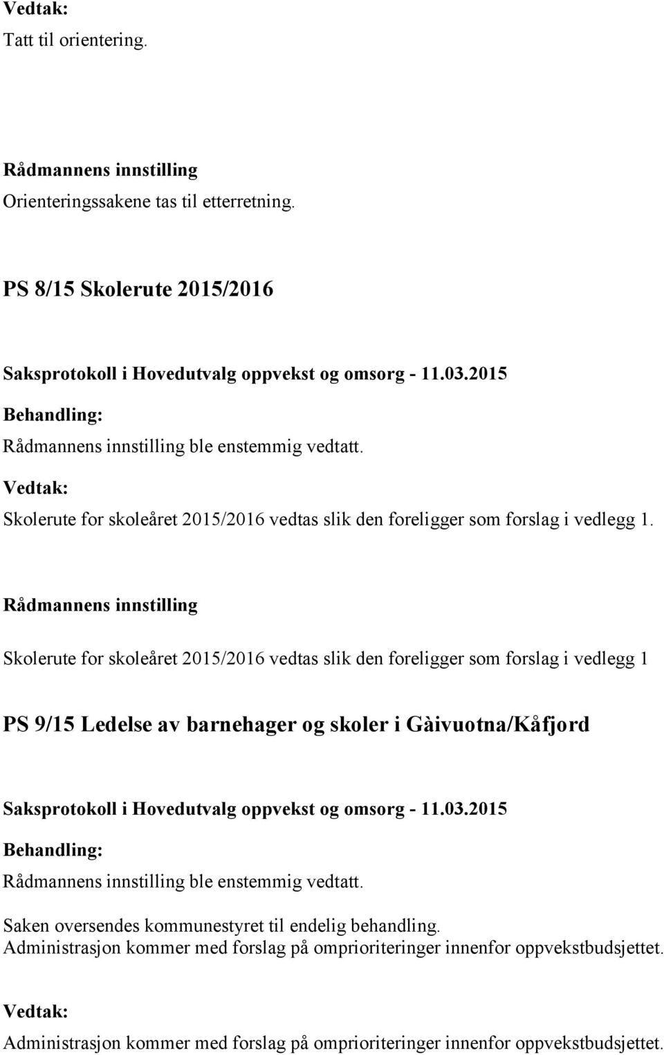 Skolerute for skoleåret 2015/2016 vedtas slik den foreligger som forslag i vedlegg 1 PS 9/15 Ledelse av barnehager og skoler i Gàivuotna/Kåfjord