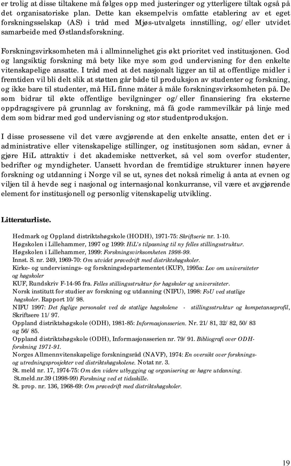 Forskningsvirksomheten må i allminnelighet gis økt prioritet ved institusjonen. God og langsiktig forskning må bety like mye som god undervisning for den enkelte vitenskapelige ansatte.