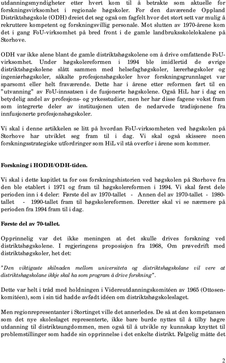 Mot slutten av 1970-årene kom det i gang FoU-virksomhet på bred front i de gamle landbruksskolelokalene på Storhove.