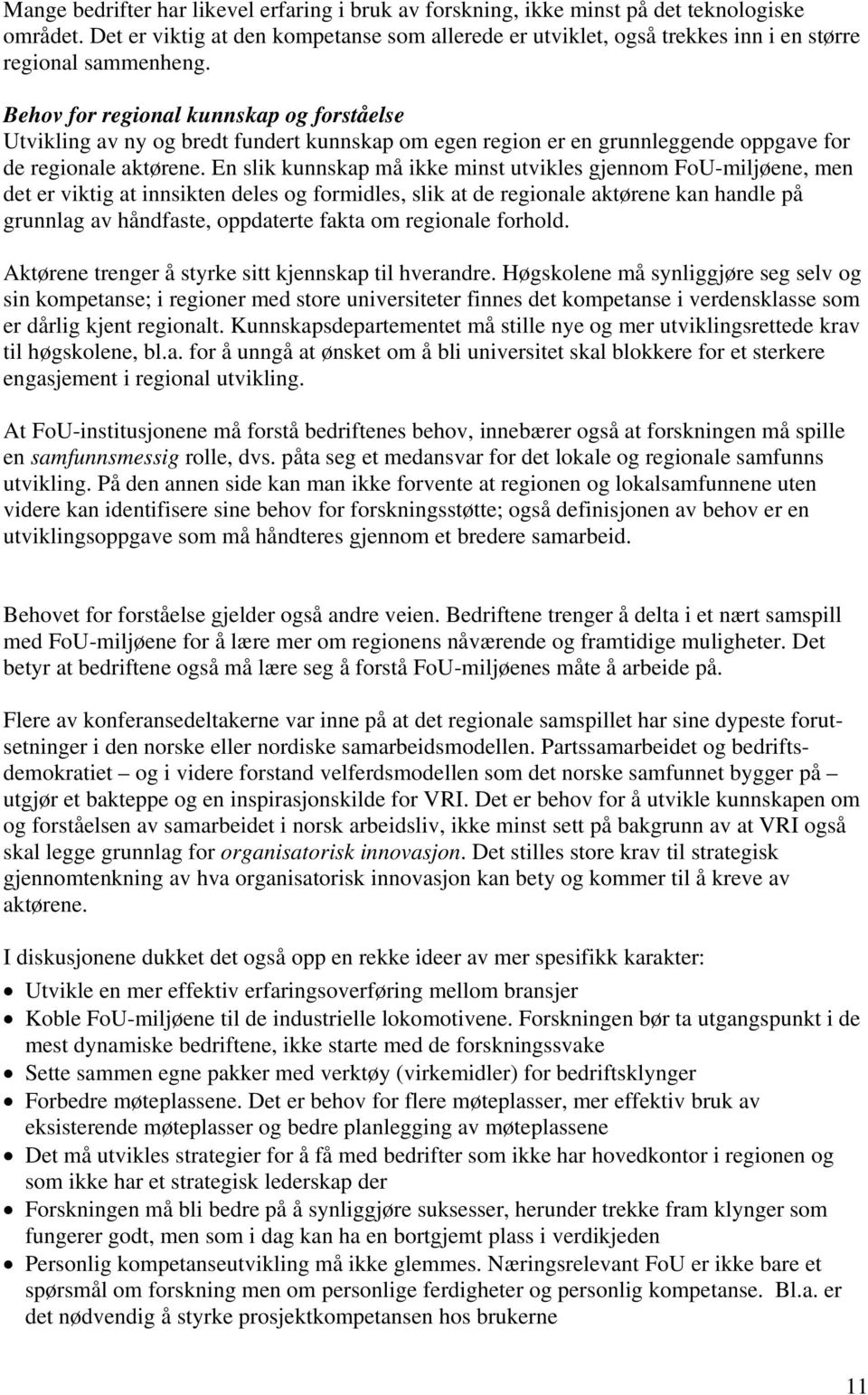 Behov for regional kunnskap og forståelse Utvikling av ny og bredt fundert kunnskap om egen region er en grunnleggende oppgave for de regionale aktørene.