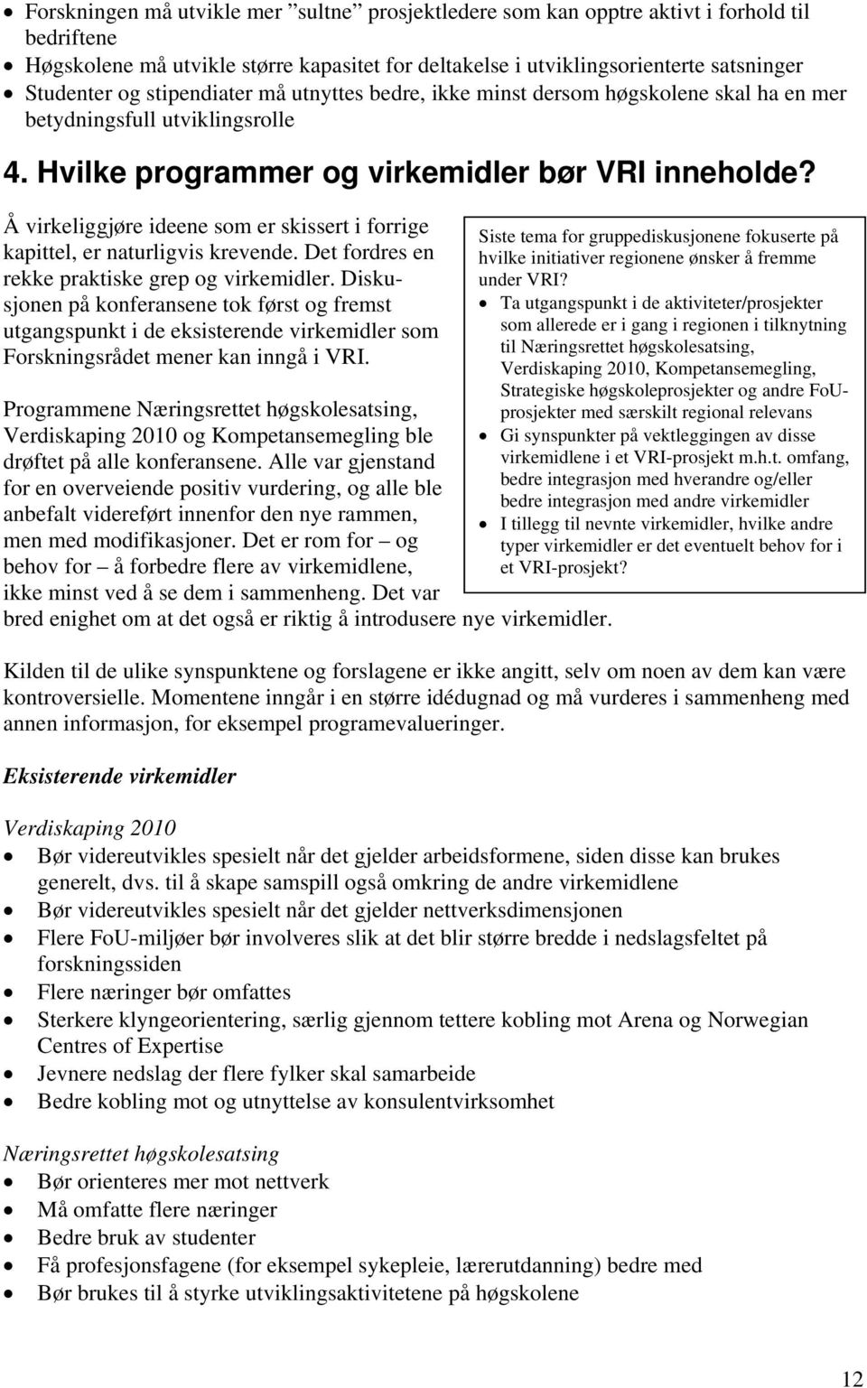 Å virkeliggjøre ideene som er skissert i forrige kapittel, er naturligvis krevende. Det fordres en rekke praktiske grep og virkemidler.