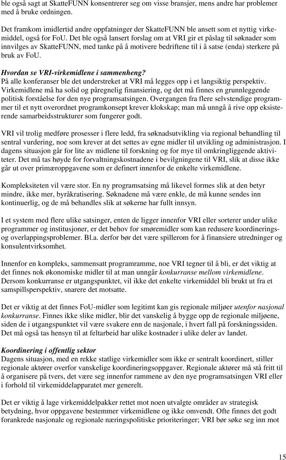 Det ble også lansert forslag om at VRI gir et påslag til søknader som innvilges av SkatteFUNN, med tanke på å motivere bedriftene til i å satse (enda) sterkere på bruk av FoU.