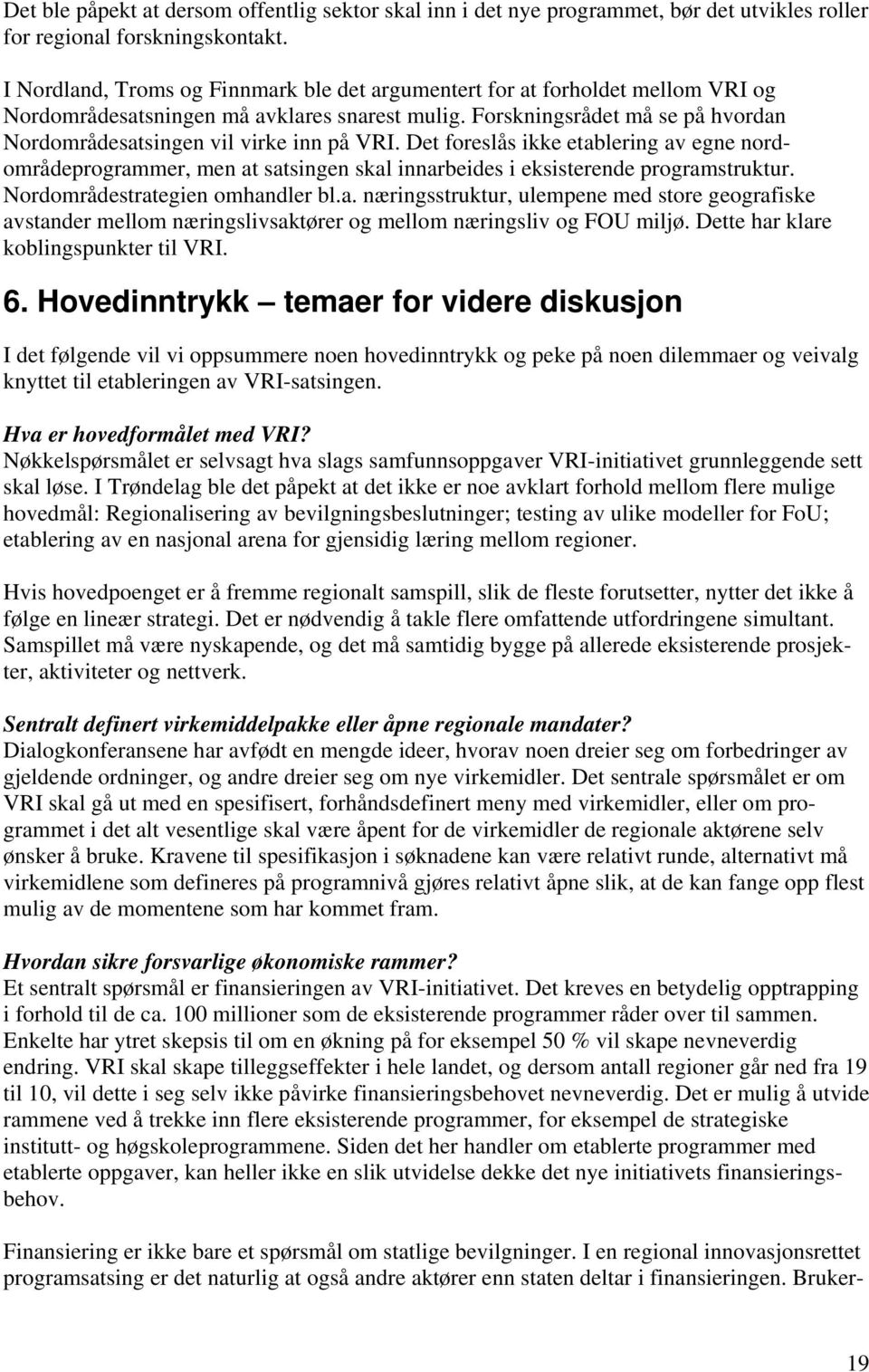 Forskningsrådet må se på hvordan Nordområdesatsingen vil virke inn på VRI. Det foreslås ikke etablering av egne nordområdeprogrammer, men at satsingen skal innarbeides i eksisterende programstruktur.