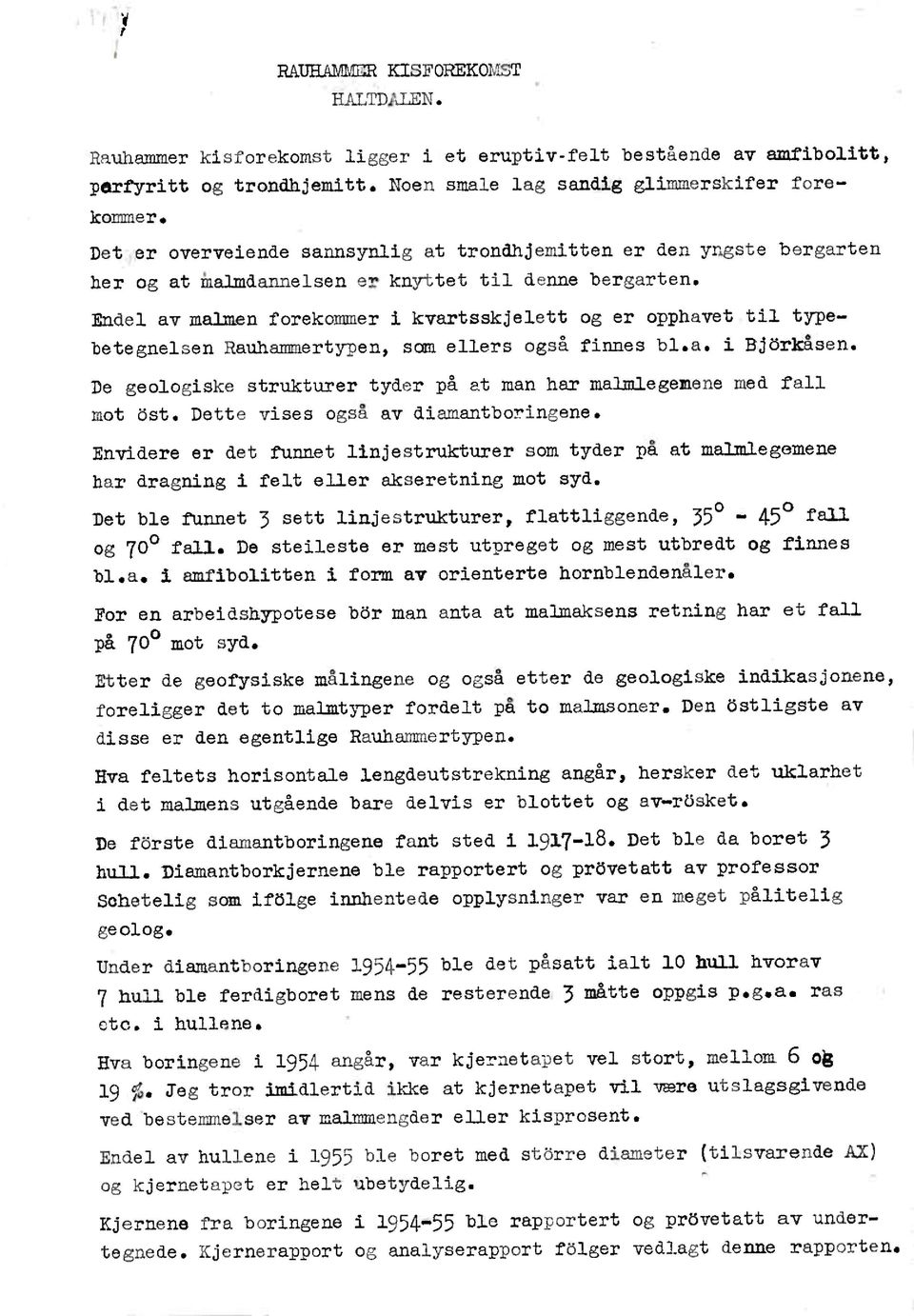 Endelav malmenforekammeri kvartsskjelettog er opphavettil typebetegnelsenrauhammertypen,sam ellersogså finnesbl.a.i Bjarkåsen. De geologiskestrukturertyderpå at man har malmlegemenemed fall mot öst.