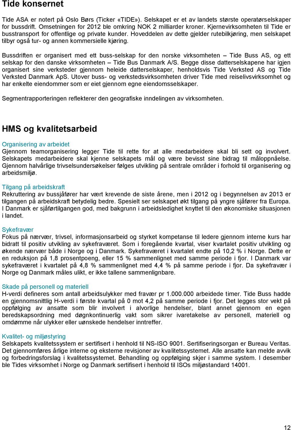 Bussdriften er organisert med ett buss-selskap for den norske virksomheten Tide Buss AS, og ett selskap for den danske virksomheten Tide Bus Danmark A/S.