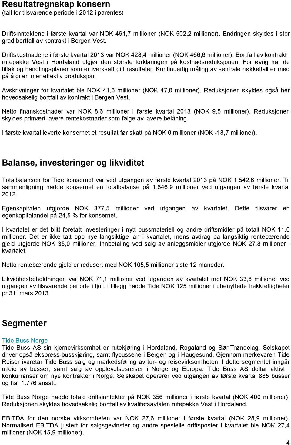 Bortfall av kontrakt i rutepakke Vest i Hordaland utgjør den største forklaringen på kostnadsreduksjonen. For øvrig har de tiltak og handlingsplaner som er iverksatt gitt resultater.