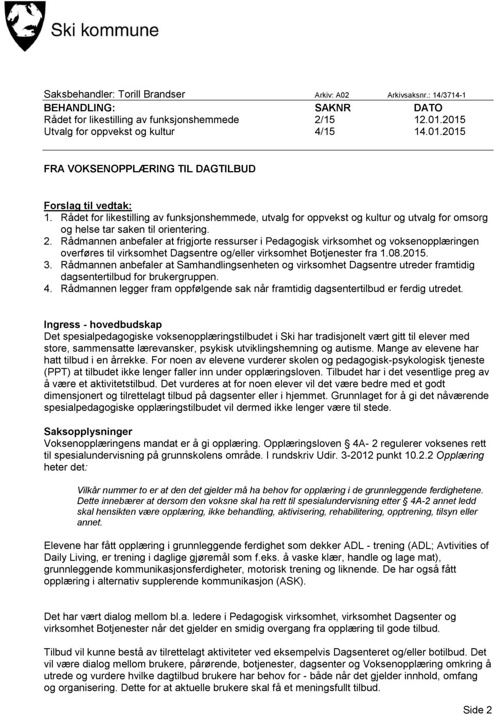 Rådet for likestilling av funksjonshemmede, utvalg for oppvekst og kultur og utvalg for omsorg og helse tar saken til orientering. 2.