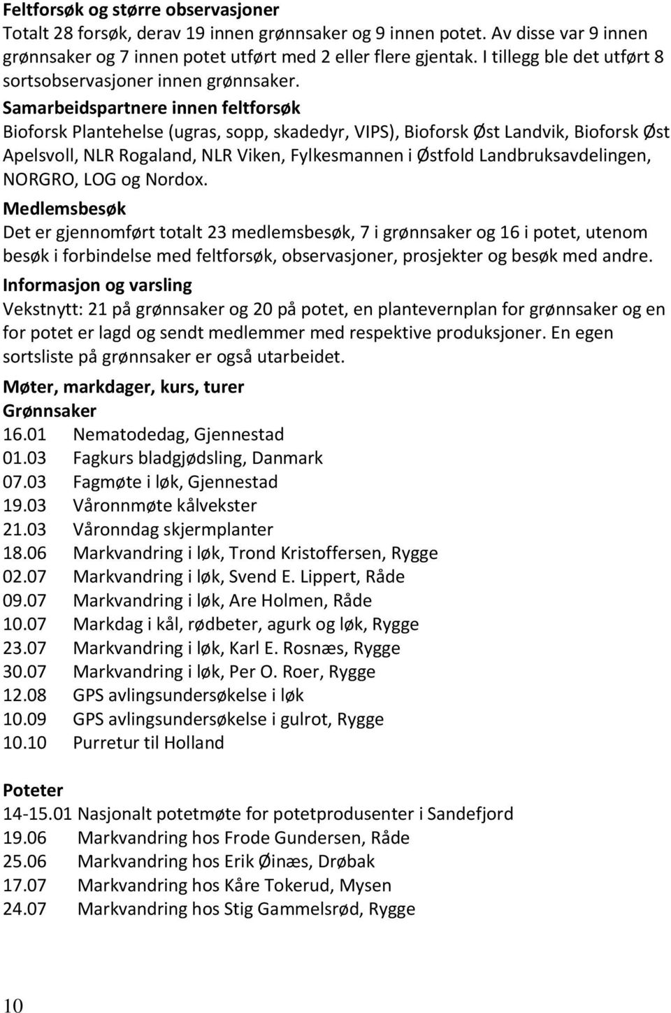 Samarbeidspartnere innen feltforsøk Bioforsk Plantehelse (ugras, sopp, skadedyr, VIPS), Bioforsk Øst Landvik, Bioforsk Øst Apelsvoll, NLR Rogaland, NLR Viken, Fylkesmannen i Østfold