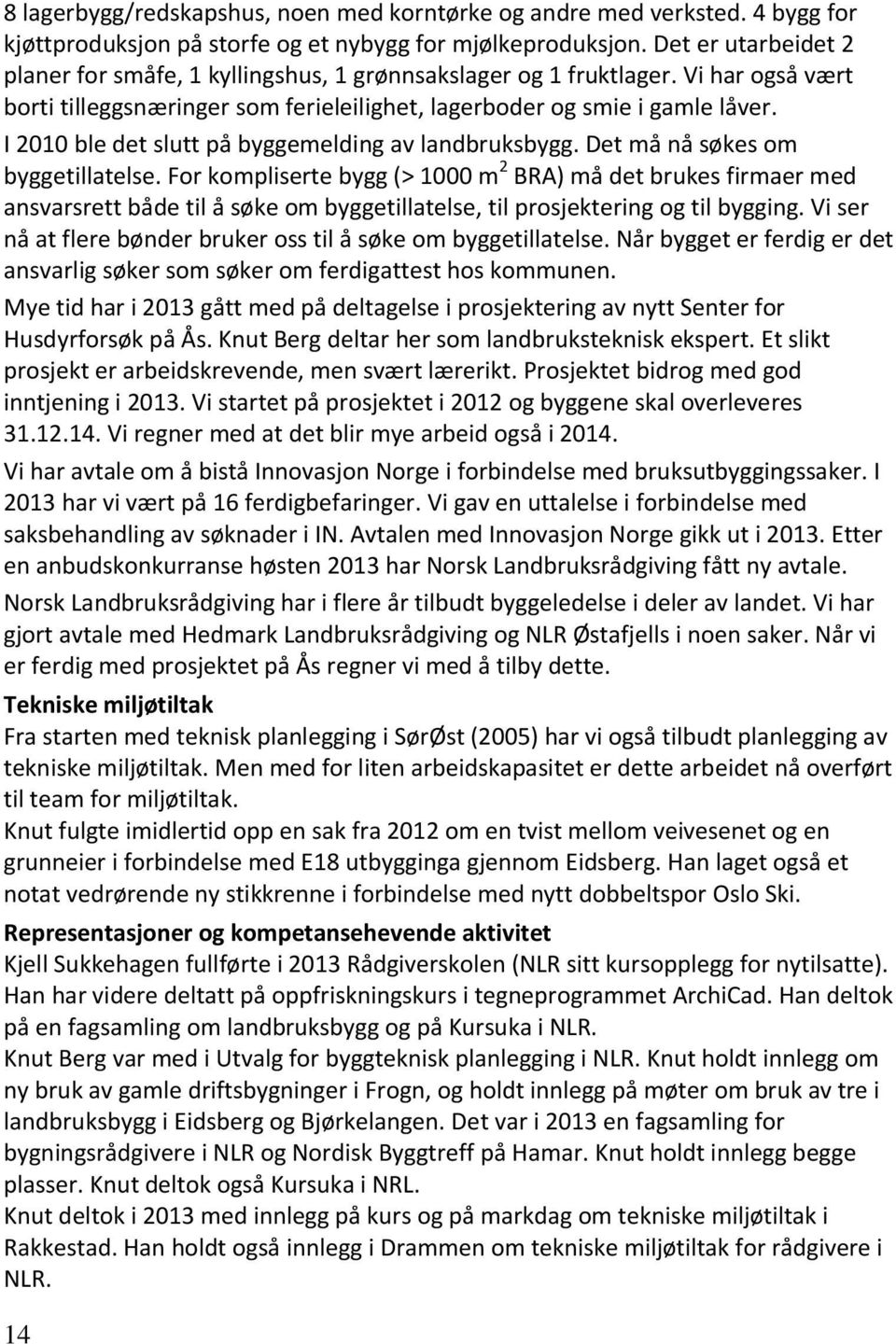 I 2010 ble det slutt på byggemelding av landbruksbygg. Det må nå søkes om byggetillatelse.