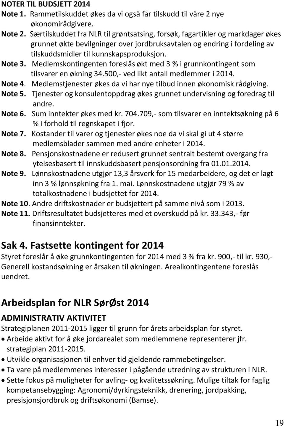 Medlemskontingenten foreslås økt med 3 % i grunnkontingent som tilsvarer en økning 34.500,- ved likt antall medlemmer i 2014. Note 4.